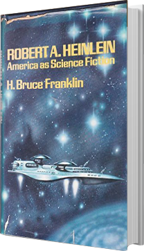 Robert A Heinlein America as Science Fiction by bruce franklin