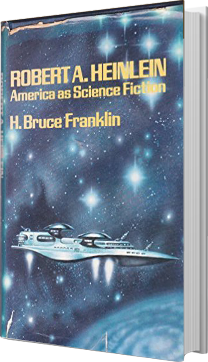 Robert A Heinlein America as Science Fiction by bruce franklin